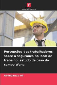 Produktbild: Percep&ccedil;&otilde;es dos trabalhadores sobre a seguran&ccedil;a no local de trabalho: estudo de caso do campo Waha