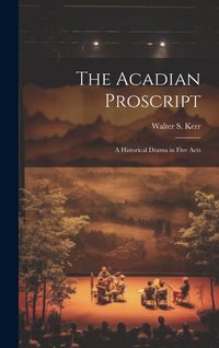 Produktbild: The Acadian Proscript: A Historical Drama in Five Acts