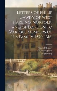 Produktbild: Letters of Philip Gawdy of West Harling, Norfolk, and of London to Various Members of his Family, 1579-1616;