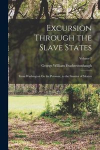 Produktbild: Excursion Through the Slave States: From Washington On the Potomac, to the Frontier of Mexico; Volume 2
