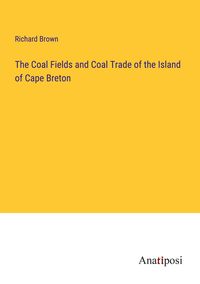 Produktbild: The Coal Fields and Coal Trade of the Island of Cape Breton
