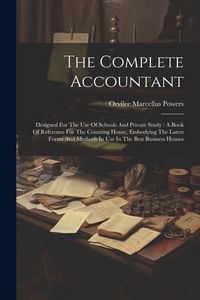 Produktbild: The Complete Accountant: Designed For The Use Of Schools And Private Study: A Book Of Reference For The Counting House, Embodying The Latest Fo