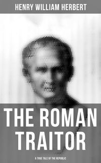Bild vom Artikel The Roman Traitor: A True Tale of the Republic vom Autor Henry William Herbert