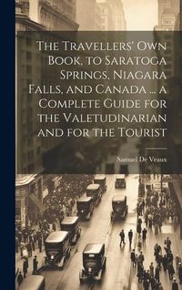 Produktbild: The Travellers' own Book, to Saratoga Springs, Niagara Falls, and Canada ... a Complete Guide for the Valetudinarian and for the Tourist