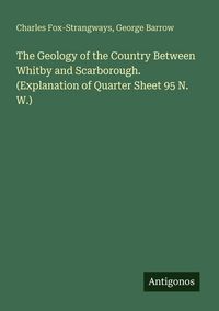 Produktbild: The Geology of the Country Between Whitby and Scarborough. (Explanation of Quarter Sheet 95 N. W.)