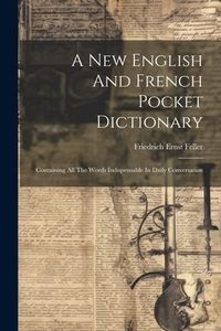 Produktbild: A New English And French Pocket Dictionary: Containing All The Words Indispensable In Daily Conversation