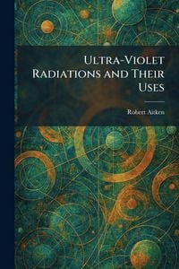 Produktbild: Ultra-Violet Radiations and Their Uses