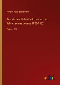 Bild vom Artikel Gespräche mit Goethe in den letzten Jahren seines Lebens 1823-1832 vom Autor Johann Peter Eckermann