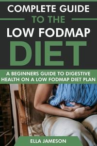 Produktbild: Complete Guide to the Low FODMAP Diet: A Beginners Guide to Digestive Health on a Low FODMAP Diet Plan