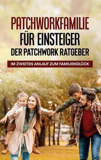 Produktbild: Patchworkfamilie f&uuml;r Einsteiger - Der Patchwork Ratgeber: Im zweiten Anlauf zum Familiengl&uuml;ck