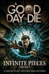 Produktbild: Infinite Pieces Volume 3: "A Good Day To Die" and Other Thriller Stories