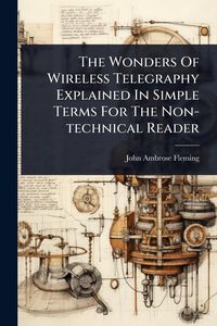 Produktbild: The Wonders Of Wireless Telegraphy Explained In Simple Terms For The Non-technical Reader