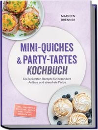 Produktbild: Mini-Quiches & Party-Tartes Kochbuch: Die leckersten Rezepte f&uuml;r besondere Anl&auml;sse und stressfreie Partys &ndash; inkl. herzhafter Klassiker, s&uuml;&szlig;en Mini-Tartes, Beilagen uvm.