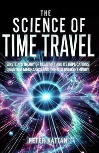Produktbild: The Science of Time Travel: Einstein's theory of relativity and its implications - Quantum mechanics and the multiverse theory