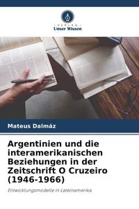 Produktbild: Argentinien und die interamerikanischen Beziehungen in der Zeitschrift O Cruzeiro (1946-1966)