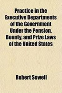 Produktbild: Practice in the Executive Departments of the Government Under the Pension, Bounty, and Prize Laws of the United States