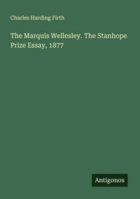 Produktbild: The Marquis Wellesley. The Stanhope Prize Essay, 1877