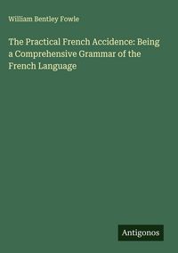 Produktbild: The Practical French Accidence: Being a Comprehensive Grammar of the French Language