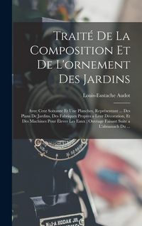 Produktbild: Trait&eacute; De La Composition Et De L'ornement Des Jardins: Avec Cent Soixante Et Une Planches, Repr&eacute;sentant ... Des Plans De Jardins, Des Fabriques Propre