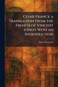Produktbild: Cesar Franck a Translation From the French of Vincent D'Indy With an Introduction
