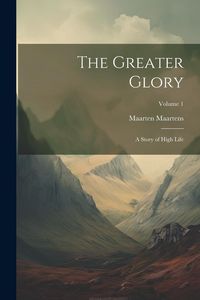 Produktbild: The Greater Glory: A Story of High Life; Volume 1