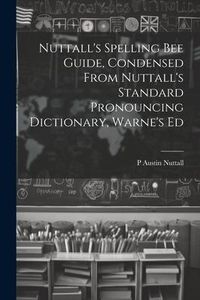 Produktbild: Nuttall's Spelling Bee Guide, Condensed From Nuttall's Standard Pronouncing Dictionary, Warne's Ed