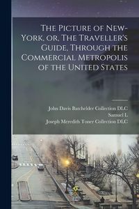 Produktbild: The Picture of New-York, or, The Traveller's Guide, Through the Commercial Metropolis of the United States