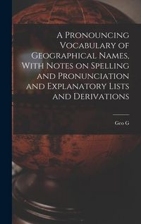 Produktbild: A Pronouncing Vocabulary of Geographical Names, With Notes on Spelling and Pronunciation and Explanatory Lists and Derivations