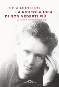 Produktbild: La ridicola idea di non vederti pi&ugrave;. La storia di Marie Curie e la mia