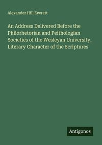 Produktbild: An Address Delivered Before the Philorhetorian and Peithologian Societies of the Wesleyan University, Literary Character of the Scriptures