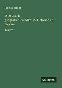 Produktbild: Diccionario geogr&aacute;fico-estad&iacute;stico-hist&oacute;rico de Espa&ntilde;a