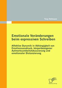 Produktbild: Emotionale Ver&auml;nderungen beim expressiven Schreiben: Affektive Dynamik in Abh&auml;ngigkeit von Emotionsausdruck, k&ouml;rperbezogener Aufmerksamkeitsfokussierung und emotionaler Distanzierung