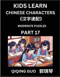 Produktbild: Kids Learn Chinese Characters (Part 17)- A Collection of Moderate Level Mandarin Chinese Puzzles for Kids to Learn Recognizing Simplified Chinese Characters with Easy Lessons, HSK Test Series with Multiple Answers Type Questions and Answers
