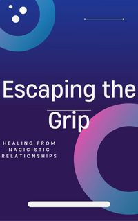 Produktbild: Escaping the Grip. Healing From Narcissistic Relationships