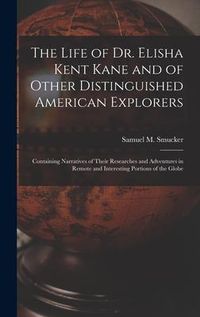 Produktbild: The Life of Dr. Elisha Kent Kane and of Other Distinguished American Explorers [microform]: Containing Narratives of Their Researches and Adventures i