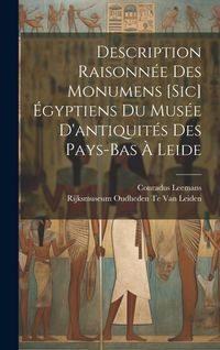 Produktbild: Description Raisonn&eacute;e Des Monumens [Sic] &Eacute;gyptiens Du Mus&eacute;e D'antiquit&eacute;s Des Pays-Bas &Agrave; Leide