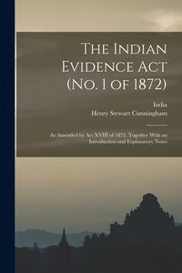 Produktbild: The Indian Evidence Act (No. 1 of 1872): As Amended by Act XVIII of 1872, Together With an Introduction and Explanatory Notes