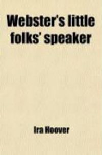 Produktbild: Webster's Little Folks' Speaker; Comprising Many Standard Pieces, as Well as a Great Many Entirely Original, Both Sentimental and Humorous