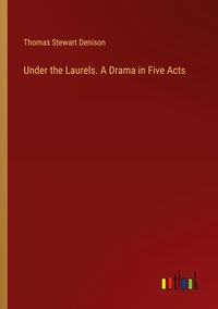 Produktbild: Under the Laurels. A Drama in Five Acts