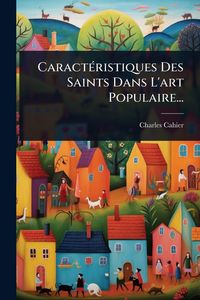 Produktbild: Caract&Atilde;(c)ristiques Des Saints Dans L'art Populaire...