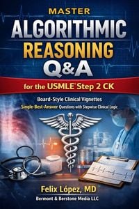 Produktbild: Master Algorithmic Reasoning Q&A for the USMLE&reg; Step 2 CK Board-Style Clinical Vignettes Single-Best-Answer Questions with Stepwise Clinical Logic (Ma