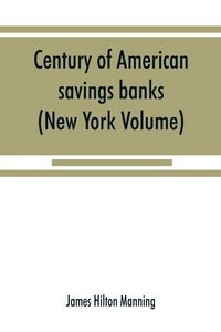 Produktbild: Century of American savings banks, published under the auspices of the Savings banks association of the state of New York in commemoration of the cent