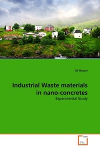 Produktbild: Nazari, A: Industrial Waste materials in nano-concretes