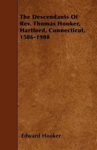 Produktbild: The Descendants Of Rev. Thomas Hooker, Hartford, Connecticut, 1586-1908