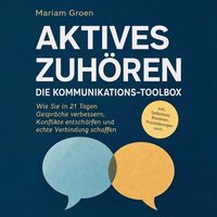 Produktbild: Aktives Zuh&ouml;ren - Die Kommunikations-Toolbox: Wie Sie in 21 Tagen Gespr&auml;che verbessern, Konflikte entsch&auml;rfen und echte Verbindung schaffen - inkl. Selbsttest, Routinen, Praxis&uuml;bungen uvm.