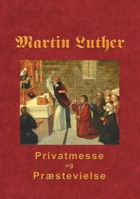 Produktbild: Martin Luther - Privatmesse og pr&aelig;stevielse