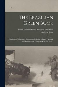Produktbild: The Brazilian Green Book: Consisting of Diplomatic Documents Relating to Brazil's Attitude With Regard to the European War, 1914-1917