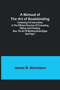 Produktbild: A Manual of the Art of Bookbinding; Containing full instructions in the different branches of forwarding, gilding, and finishing. Also, the art of mar