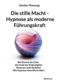 Produktbild: Die stille Macht - Hypnose als moderne F&uuml;hrungskraft