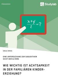 Produktbild: Wie wichtig ist Achtsamkeit in der famili&auml;ren Kindererziehung? Eine Untersuchung zur subjektiven Sicht der Eltern